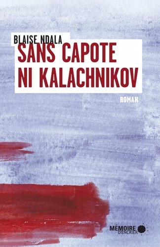 Blaise Ndala - Sans capote ni Kalachnikov.