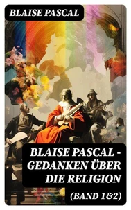 Blaise Pascal - Gedanken über die Religion (Band 1&amp;2)