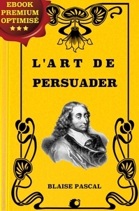 Blaise Pascal - L'art de persuader.