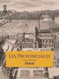 Blaise Pascal et Charles Louandre - Les Provinciales - Lettres écrites par Louis de Montalte à un provincial de ses amis et aux RR. PP. Jésuites.