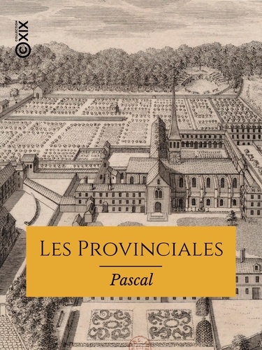 Les Provinciales. Lettres écrites par Louis de Montalte à un provincial de ses amis et aux RR. PP. Jésuites