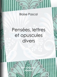 Blaise Pascal - Pensées, lettres et opuscules divers.