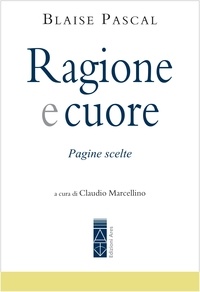Blaise Pascal et Claudio Aurelio Marcellino - Ragione e Cuore - Pagine scelte.