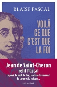 Blaise Pascal et Jean de Saint-Cheron - Voilà ce que c'est que la foi - 15 textes présentés et commentés par Jean de Saint-Cheron.
