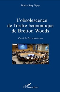 Blaise Sary Ngoy - L'obsolescence de l'ordre économique de Bretton Woods - Fin de la Pax Americana.