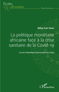 Blaise Sary Ngoy - La politique monétaire africaine face à la crise sanitaire de la Covid-19 - Cas de la République Démocratique du Congo.