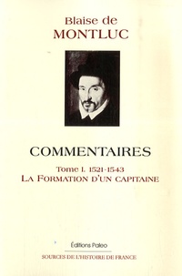 Blaize de Montluc - Commentaires - Tome 1 : 1521-1543 La Formation d'un Capitaine.
