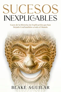 Sucesos Inexplicables: Casos de la Historia sin Explicación que han Dejado Confundidos a todo el Mundo