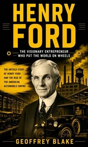 Henry Ford: The Visionary Entrepreneur Who Put the World on Wheels