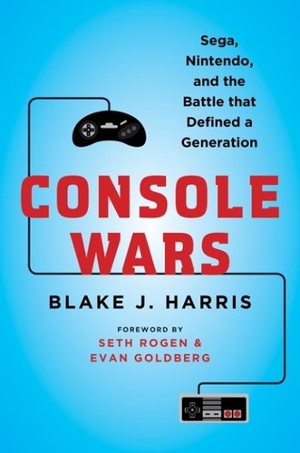 Blake J. Harris - Console Wars - Sega, Nintendo, and the Battle that Defined a Generation.