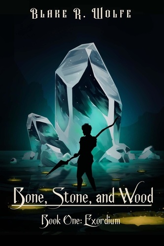  Blake R. Wolfe - Exordium - Bone, Stone, and Wood, #1.