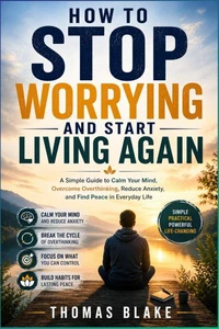 How to Stop Worrying and Start  Living Again