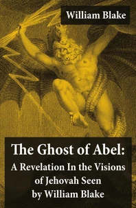 The Ghost of Abel: A Revelation In the Visions of Jehovah Seen by William Blake (Illuminated Manuscript with the Original Illustrations of William Blake)