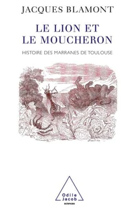 LE LION ET LE MOUCHERON. Histoire des marranes de Toulouse