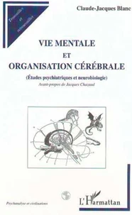 Vie mentale et organisation cérébrale. Etudes psychiatriques et neurobiologie