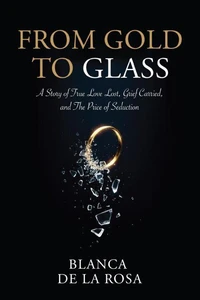 From Gold to Glass: A story of true love lost, Grief carried, and the price of seduction