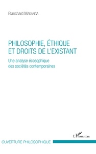 Blanchard Makanga - Philosophie, éthique et droits de l'existant - Une analyse écosophique des sociétés contemporaines.
