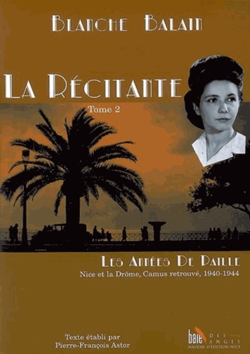 Blanche Balain - La Récitante Tome 2 : Nice et la Drôme, Camus retrouvé, 1940-1944.