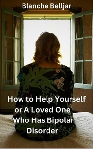  Blanche Belljar - How to Help Yourself or a Loved One Who Has Bipolar Disorder.