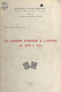 Blanche Bianchi - La saison d'hiver à Cannes de 1870 à 1914.