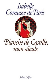 Isabelle Paris - Blanche de Castille, mon aïeule.