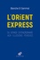 L'Orient-Express. Du voyage extraordinaire aux illusions perdues
