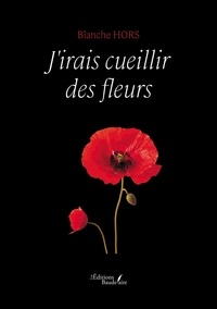 Téléchargement gratuit d'ebook isbn J'irais cueillir des fleurs 9791020375315 par Blanche Hors FB2 MOBI in French