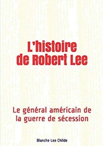 L’histoire de Robert Lee. Le général américain de la guerre de sécession