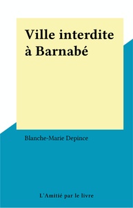 Blanche-Marie Depince - Ville interdite à Barnabé.