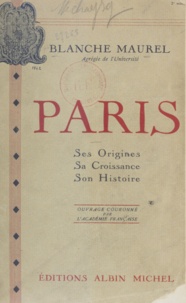 Blanche Maurel et Auguste Dupouy - Paris - Ses origines, sa croissance, son histoire.