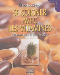 Se soigner avec les vitamines, l'alimentation, les plantes et les minéraux naturels