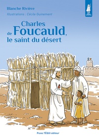 Blanche Rivière et Cécile Guinement - Charles de Foucauld, le saint du désert.