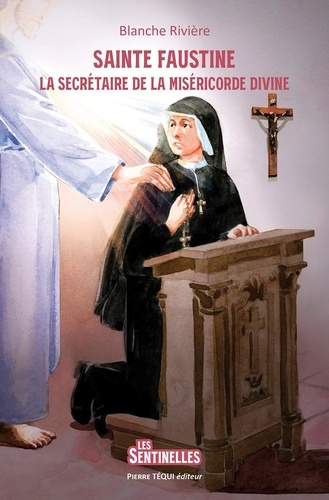 Sainte Faustine. La secrétaire de la Miséricorde Divine
