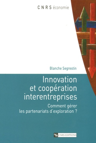 Blanche Segrestin - Innovation et coopération interentreprises - Comment gérer les partenariats d'exploration ?.