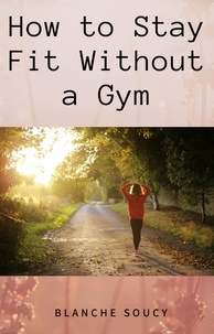  blanche soucy - How to Stay Fit Without a Gym.