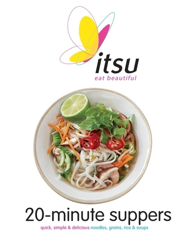 Itsu 20-minute Suppers. Quick, Simple &amp; Delicious Noodles, Grains, Rice &amp; Soups