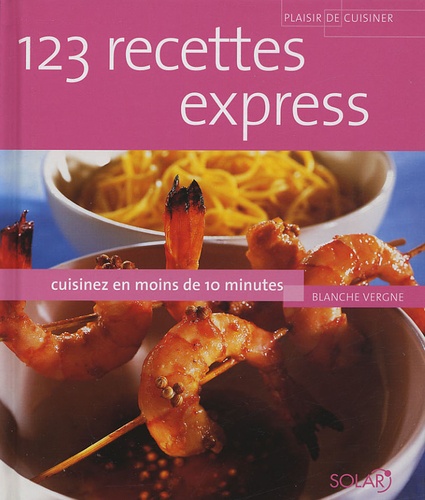 Blanche Vergne - 123 recettes express - Cuisinez en moins de 10 minutes.
