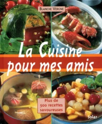 La Cuisine Pour Mes Amis. Plus De 500 Recettes Savoureuses