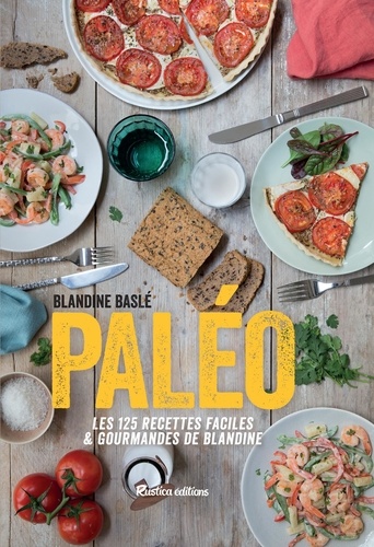 Paléo. Les 125 recettes faciles et gourmandes de Blandine