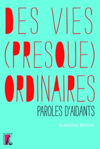 Blandine Bricka - Des vies (presque) ordinaires - Paroles d'aidants.