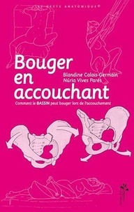 Blandine Calais-Germain et Nuria Vives Parés - Bouger en accouchant - Comment le bassin peut bouger lors de l'accouchement.