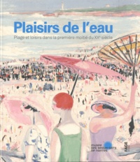 Blandine Chavanne et Claire Lebossé - Plaisirs de l'eau - Plage et loisirs dans la première moitié du XXe siècle.