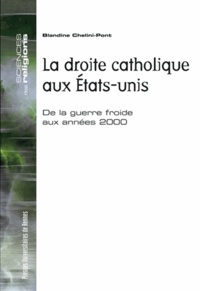 Blandine Chélini-Pont - La droite catholique aux Etats-Unis - De la guerre froide aux années 2000.