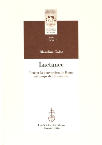Blandine Colot - Lactance - Penser la conversion de Rome au temps de Constantin.