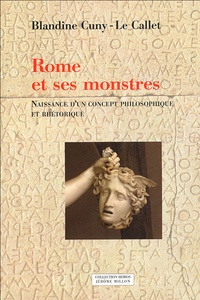 Blandine Cuny-Le Callet - Rome et ses monstres - Tome 1, Naissance d'un concept philosophique et rhétorique.