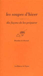 Blandine de Mareüil - Les soupes d'hiver - Dix façons de les préparer.