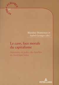 Blandine Destremau et Isabel Georges - Le care, face morale du capitalisme - Assistance et police des familles en Amérique latine.