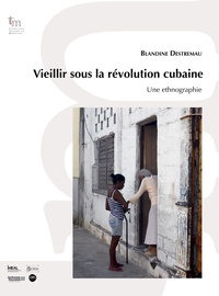 Blandine Destremau - Vieillir sous la révolution cubaine - Une ethnographie.
