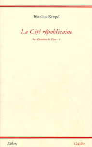 Blandine Kriegel - Les chemins de l'Etat - Tome 4, La cité républicaine.