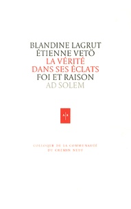 Blandine Lagrut et Etienne Vetö - La vérité dans ses éclats - Foi et raison.